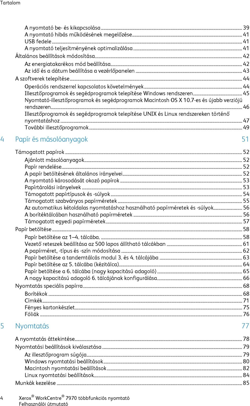 .. 44 Illesztőprogramok és segédprogramok telepítése Windows rendszeren... 45 Nyomtató-illesztőprogramok és segédprogramok Macintosh OS X 10.7-es és újabb verziójú rendszeren.