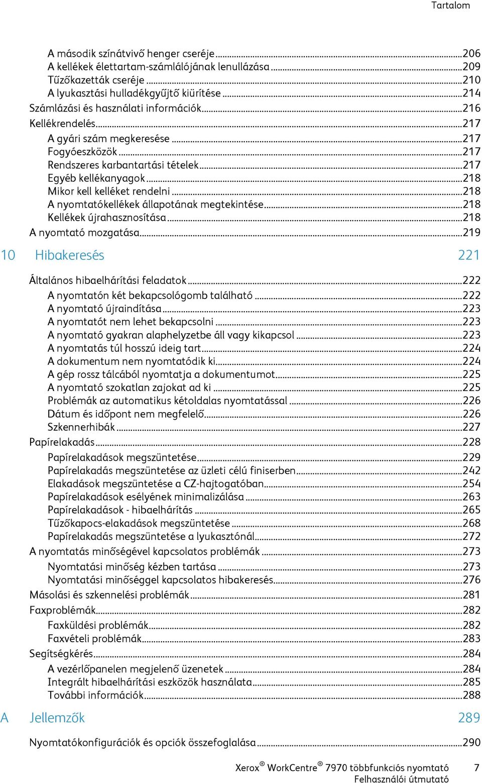 .. 218 Mikor kell kelléket rendelni... 218 A nyomtatókellékek állapotának megtekintése... 218 Kellékek újrahasznosítása... 218 A nyomtató mozgatása.