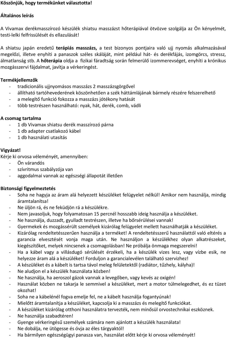 A shiatsu japán eredetű terápiás masszázs, a test bizonyos pontjaira való ujj nyomás alkalmazásával megelőzi, illetve enyhíti a panaszok széles skáláját, mint például hát- és derékfájás, izomgörcs,