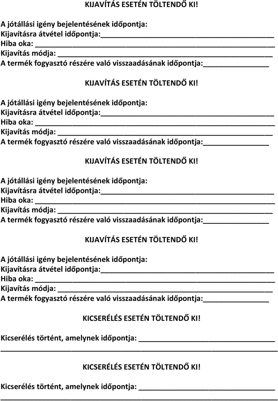 időpontja: Kijavításra átvétel időpontja: Hiba oka: Kijavítás módja: A termék fogyasztó részére való visszaadásának időpontja:   időpontja: Kijavításra átvétel időpontja: Hiba oka: Kijavítás módja: A