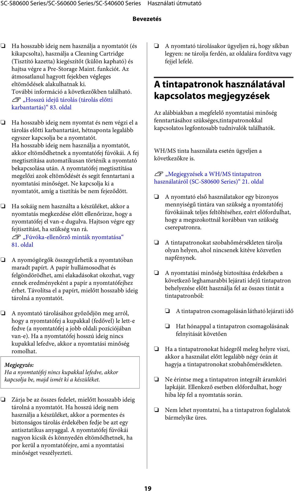 oldal Ha hosszabb ideig nem nyomtat és nem végzi el a tárolás előtti karbantartást, hétnaponta legalább egyszer kapcsolja be a nyomtatót.