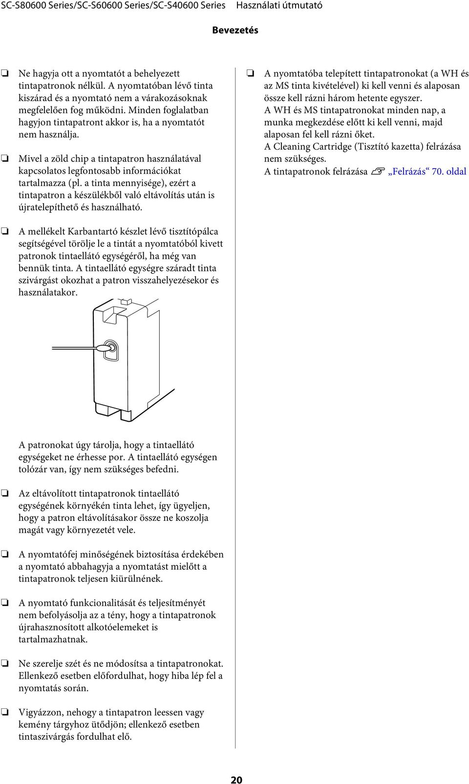 a tinta mennyisége), ezért a tintapatron a készülékből való eltávolítás után is újratelepíthető és használható.