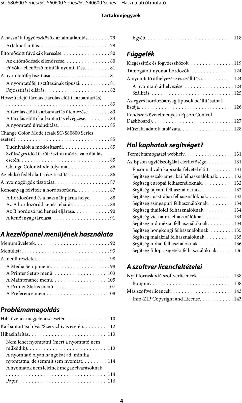 .. 83 A tárolás előtti karbantartás ütemezése... 83 A tárolás előtti karbantartás elvégzése... 84 A nyomtató újraindítása... 85 Change Color Mode (csak SC-S80600 Series esetén).