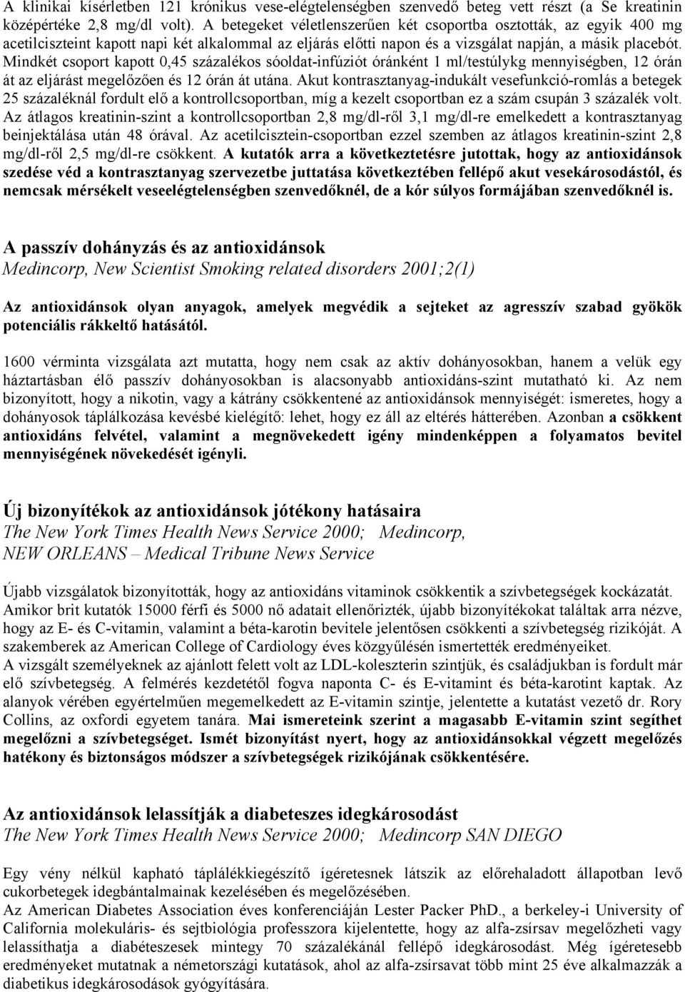 Mindkét csoport kapott 0,45 százalékos sóoldat-infúziót óránként 1 ml/testúlykg mennyiségben, 12 órán át az eljárást megelőzően és 12 órán át utána.