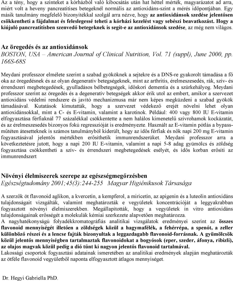 Hogy a kiújuló pancreatitisben szenvedő betegeknek is segít-e az antioxidánsok szedése, az még nem világos. Az öregedés és az antioxidánsok BOSTON, USA American Journal of Clinical Nutrition, Vol.