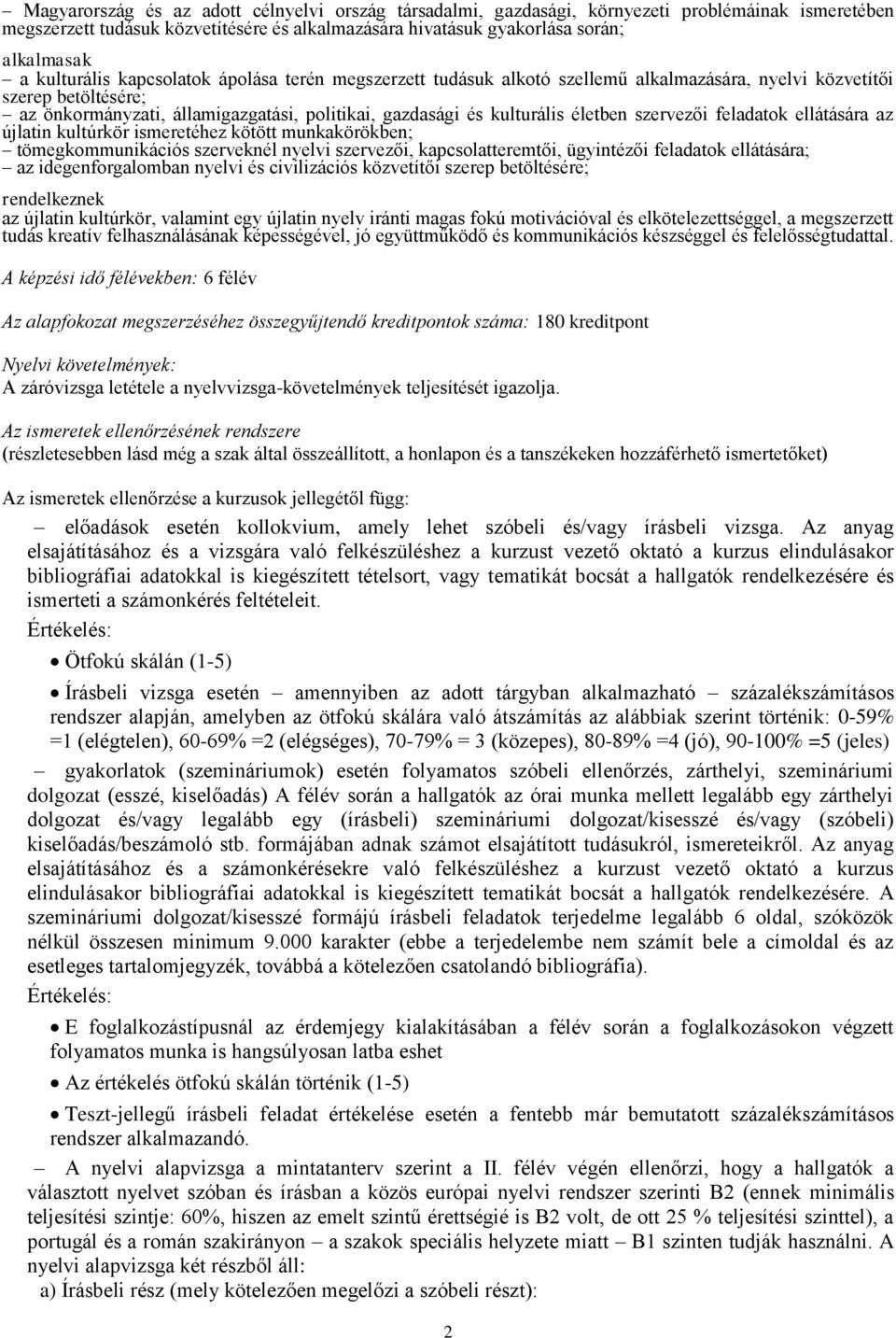 életben szervezői feladatok ellátására az újlatin kultúrkör ismeretéhez kötött munkakörökben; tömegkommunikációs szerveknél nyelvi szervezői, kapcsolatteremtői, ügyintézői feladatok ellátására; az