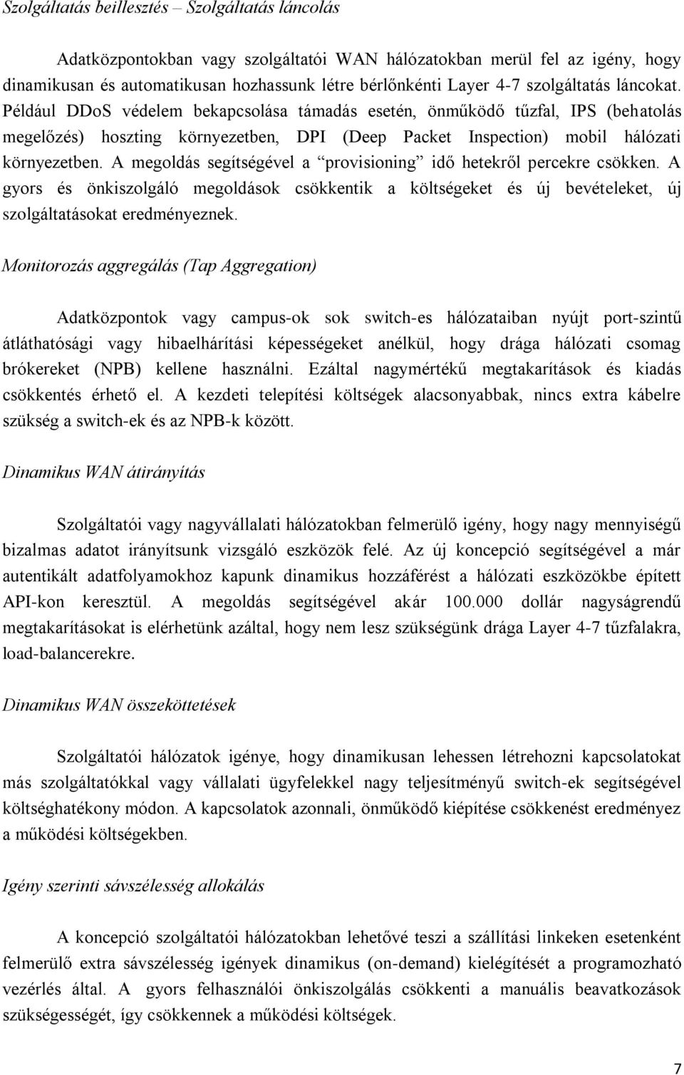 A megoldás segítségével a provisioning idő hetekről percekre csökken. A gyors és önkiszolgáló megoldások csökkentik a költségeket és új bevételeket, új szolgáltatásokat eredményeznek.