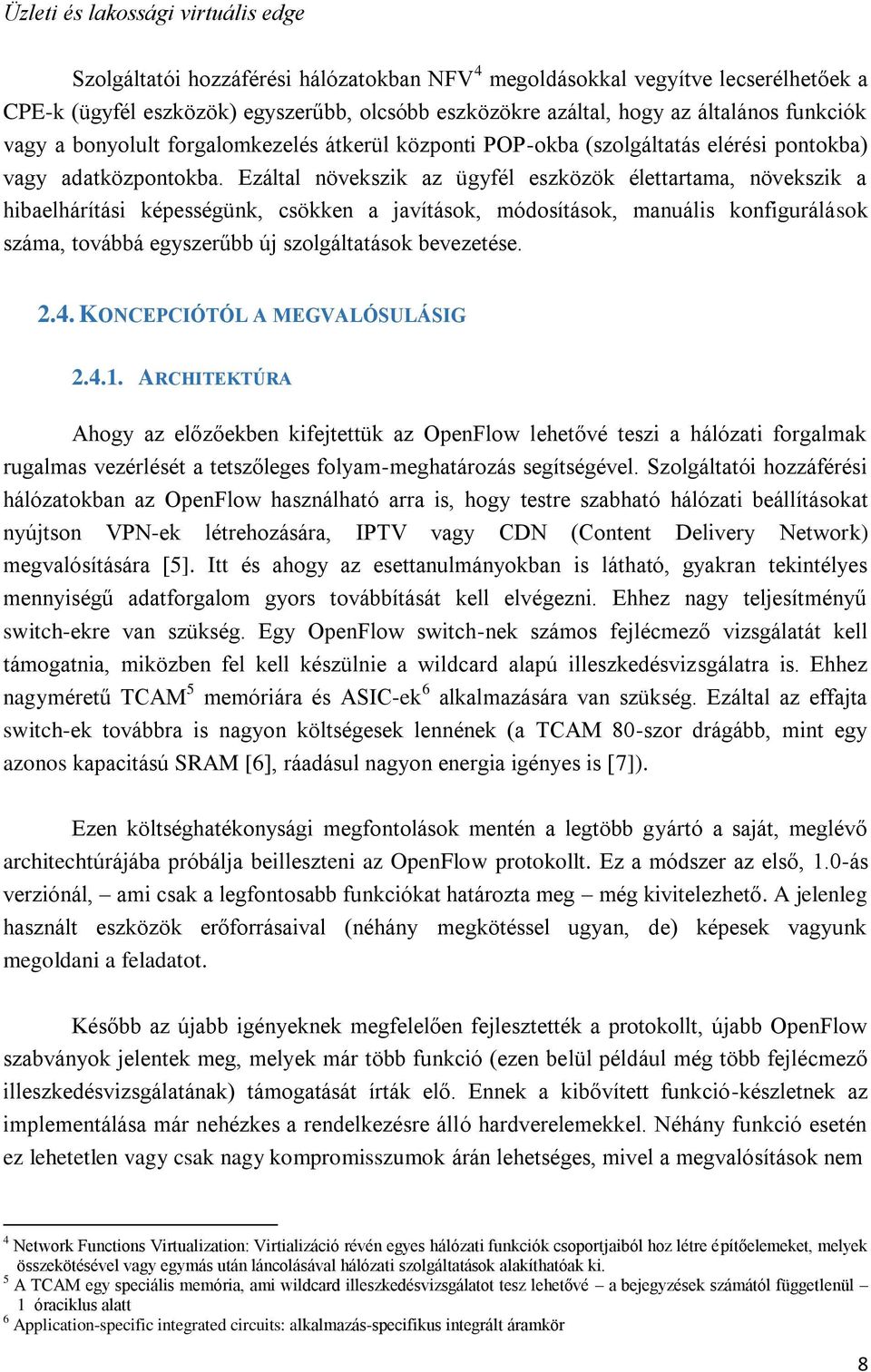 Ezáltal növekszik az ügyfél eszközök élettartama, növekszik a hibaelhárítási képességünk, csökken a javítások, módosítások, manuális konfigurálások száma, továbbá egyszerűbb új szolgáltatások