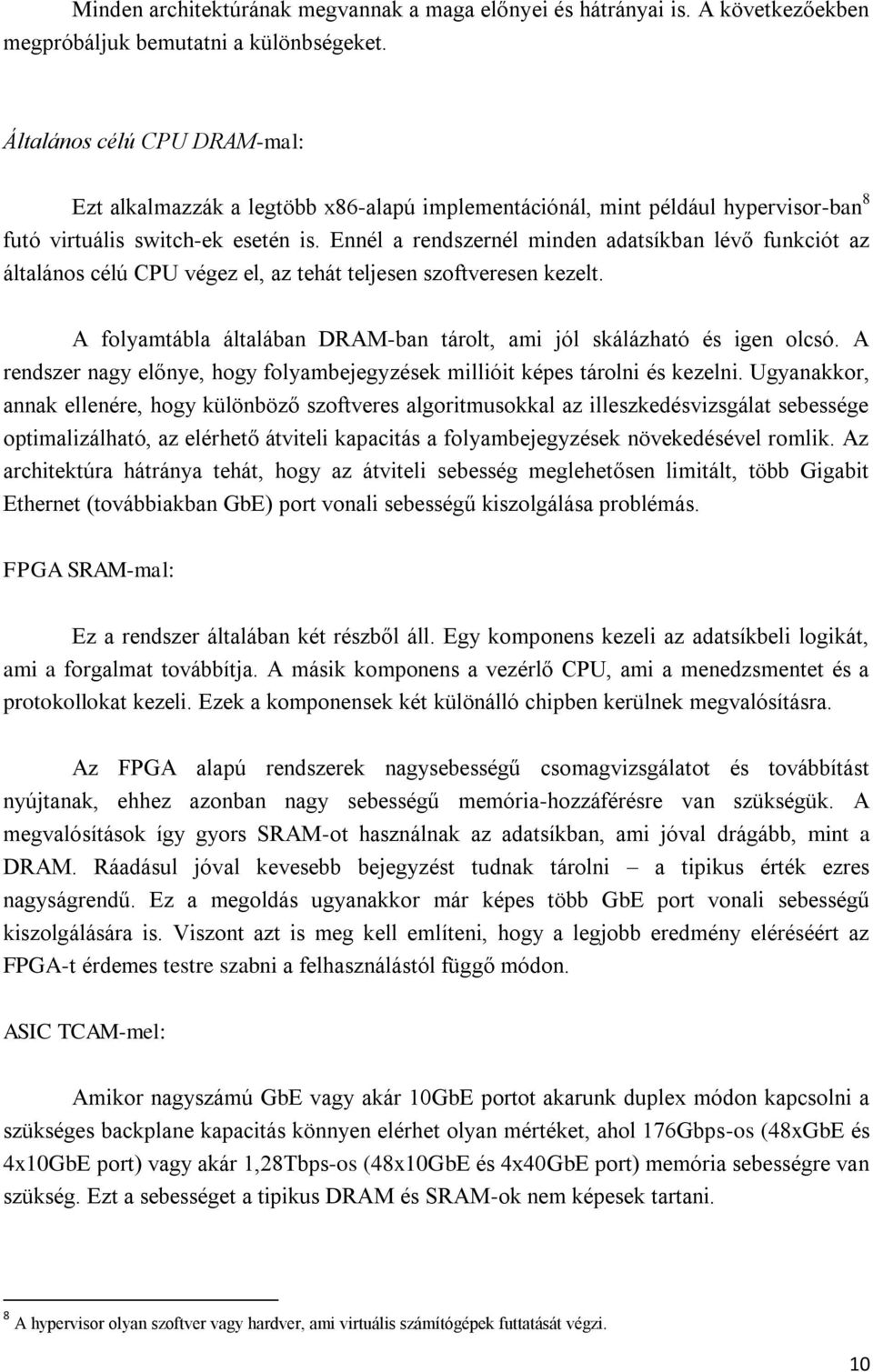 Ennél a rendszernél minden adatsíkban lévő funkciót az általános célú CPU végez el, az tehát teljesen szoftveresen kezelt. A folyamtábla általában DRAM-ban tárolt, ami jól skálázható és igen olcsó.