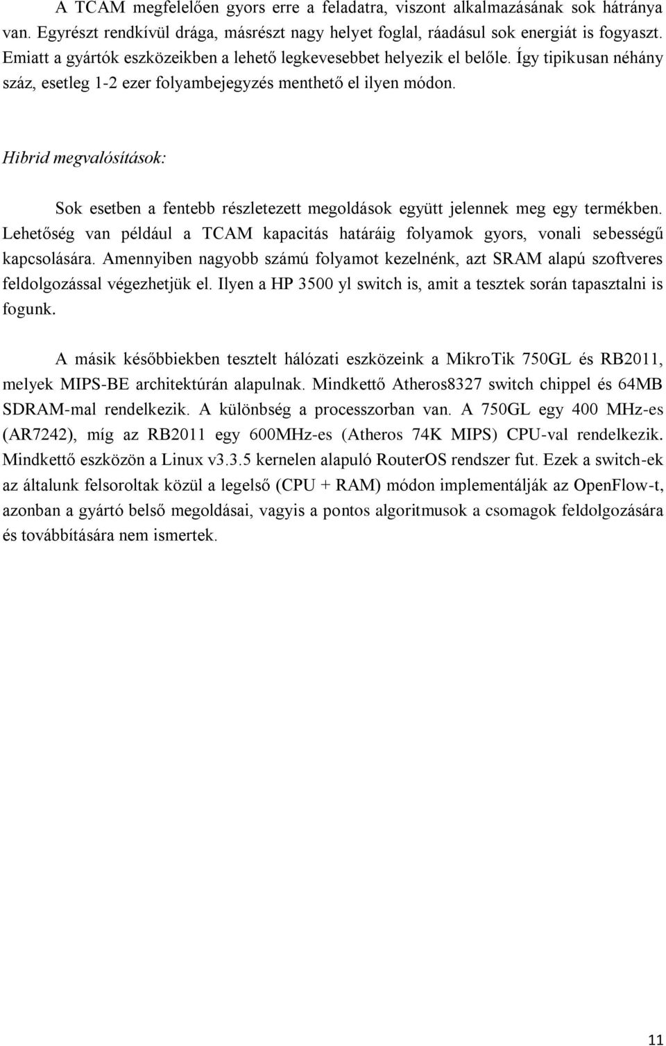 Hibrid megvalósítások: Sok esetben a fentebb részletezett megoldások együtt jelennek meg egy termékben. Lehetőség van például a TCAM kapacitás határáig folyamok gyors, vonali sebességű kapcsolására.