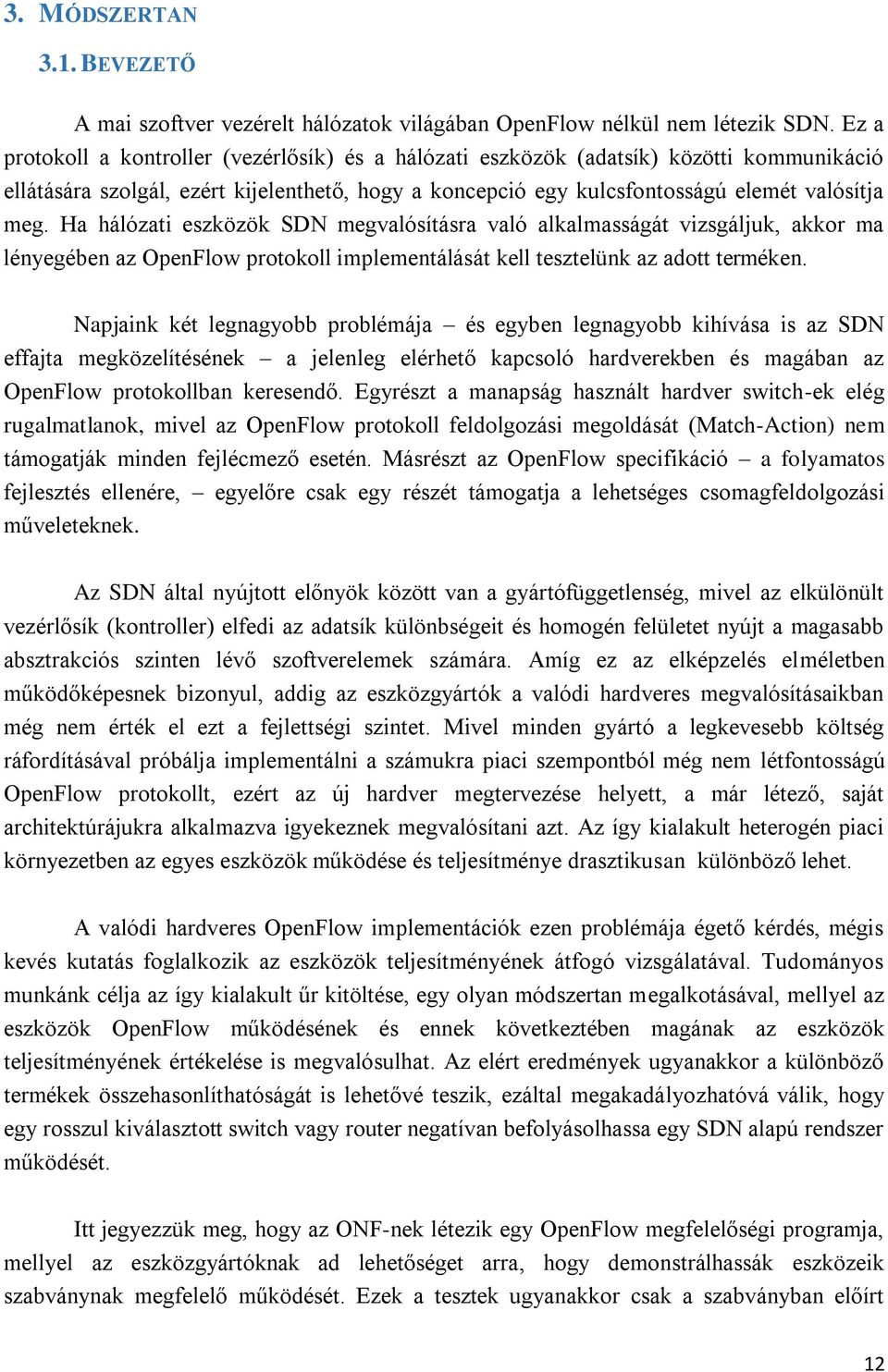 Ha hálózati eszközök SDN megvalósításra való alkalmasságát vizsgáljuk, akkor ma lényegében az OpenFlow protokoll implementálását kell tesztelünk az adott terméken.