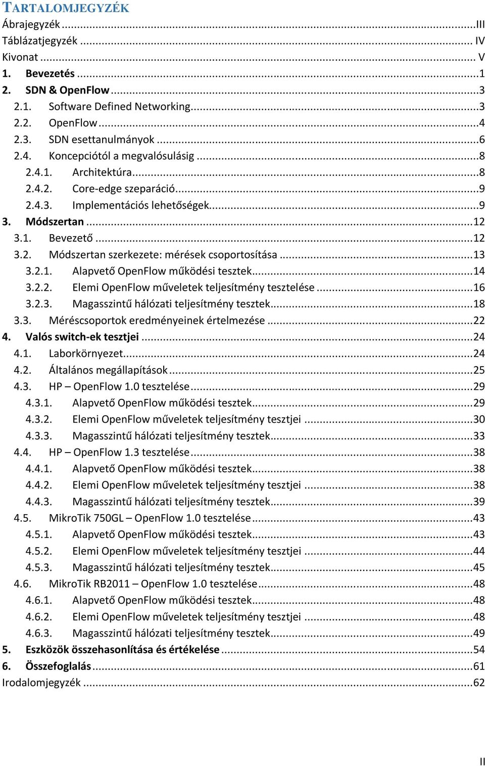 .. 14 3.2.2. Elemi OpenFlow műveletek teljesítmény tesztelése... 16 3.2.3. Magasszintű hálózati teljesítmény tesztek... 18 3.3. Méréscsoportok eredményeinek értelmezése... 22 4.