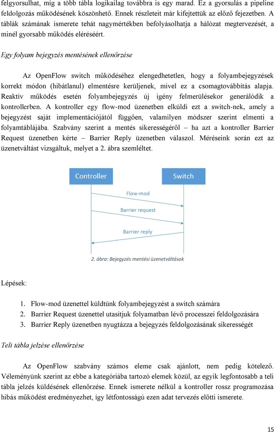 Egy folyam bejegyzés mentésének ellenőrzése Az OpenFlow switch működéséhez elengedhetetlen, hogy a folyambejegyzések korrekt módon (hibátlanul) elmentésre kerüljenek, mivel ez a csomagtovábbítás