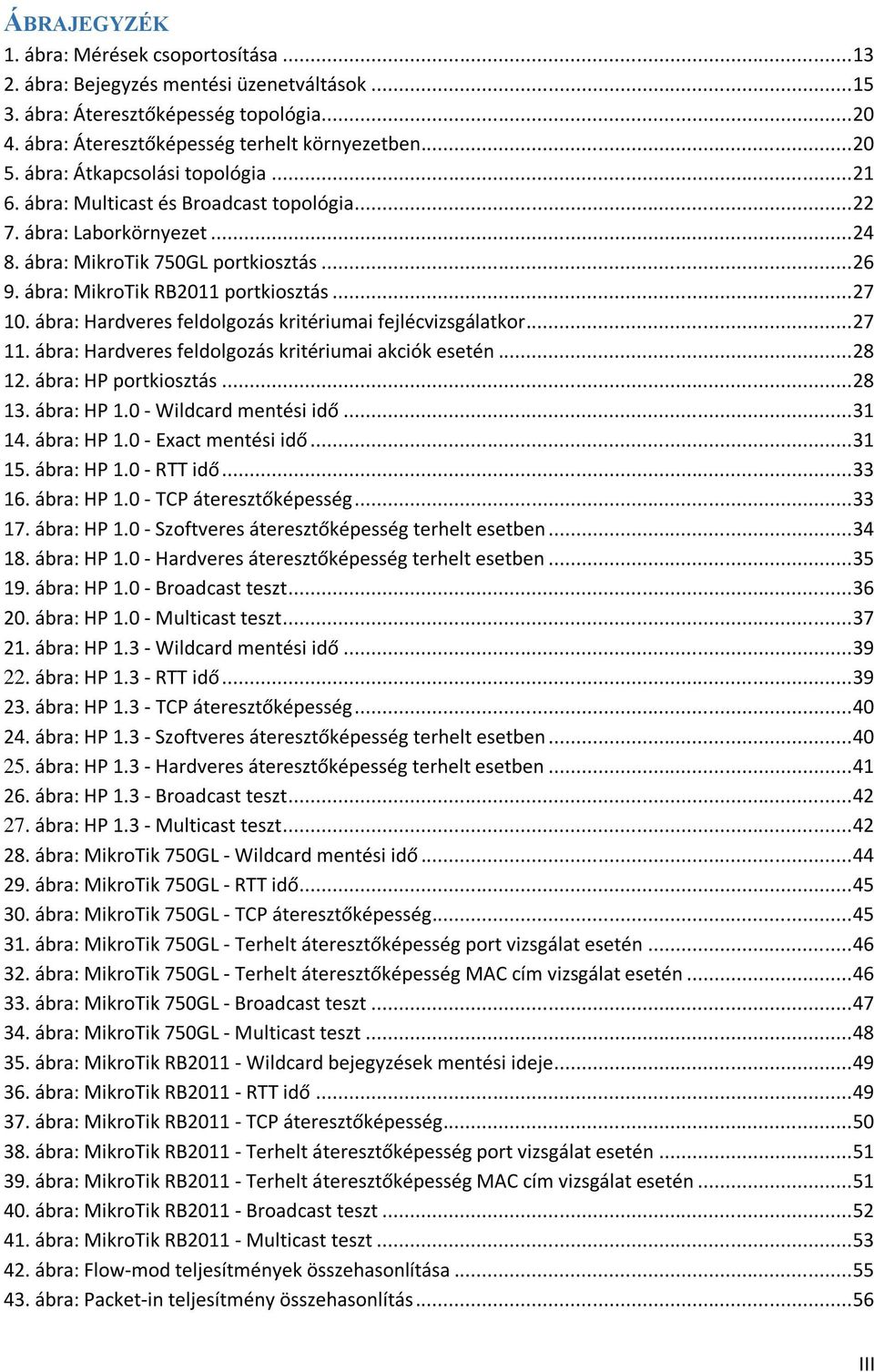 .. 27 10. ábra: Hardveres feldolgozás kritériumai fejlécvizsgálatkor... 27 11. ábra: Hardveres feldolgozás kritériumai akciók esetén... 28 12. ábra: HP portkiosztás... 28 13. ábra: HP 1.