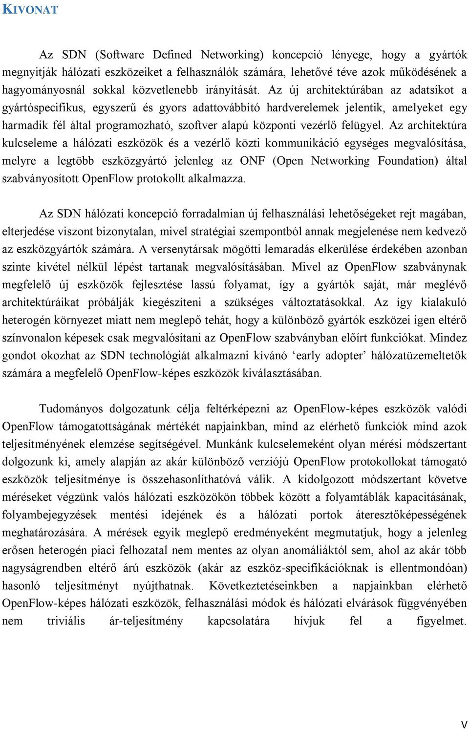 Az új architektúrában az adatsíkot a gyártóspecifikus, egyszerű és gyors adattovábbító hardverelemek jelentik, amelyeket egy harmadik fél által programozható, szoftver alapú központi vezérlő felügyel.