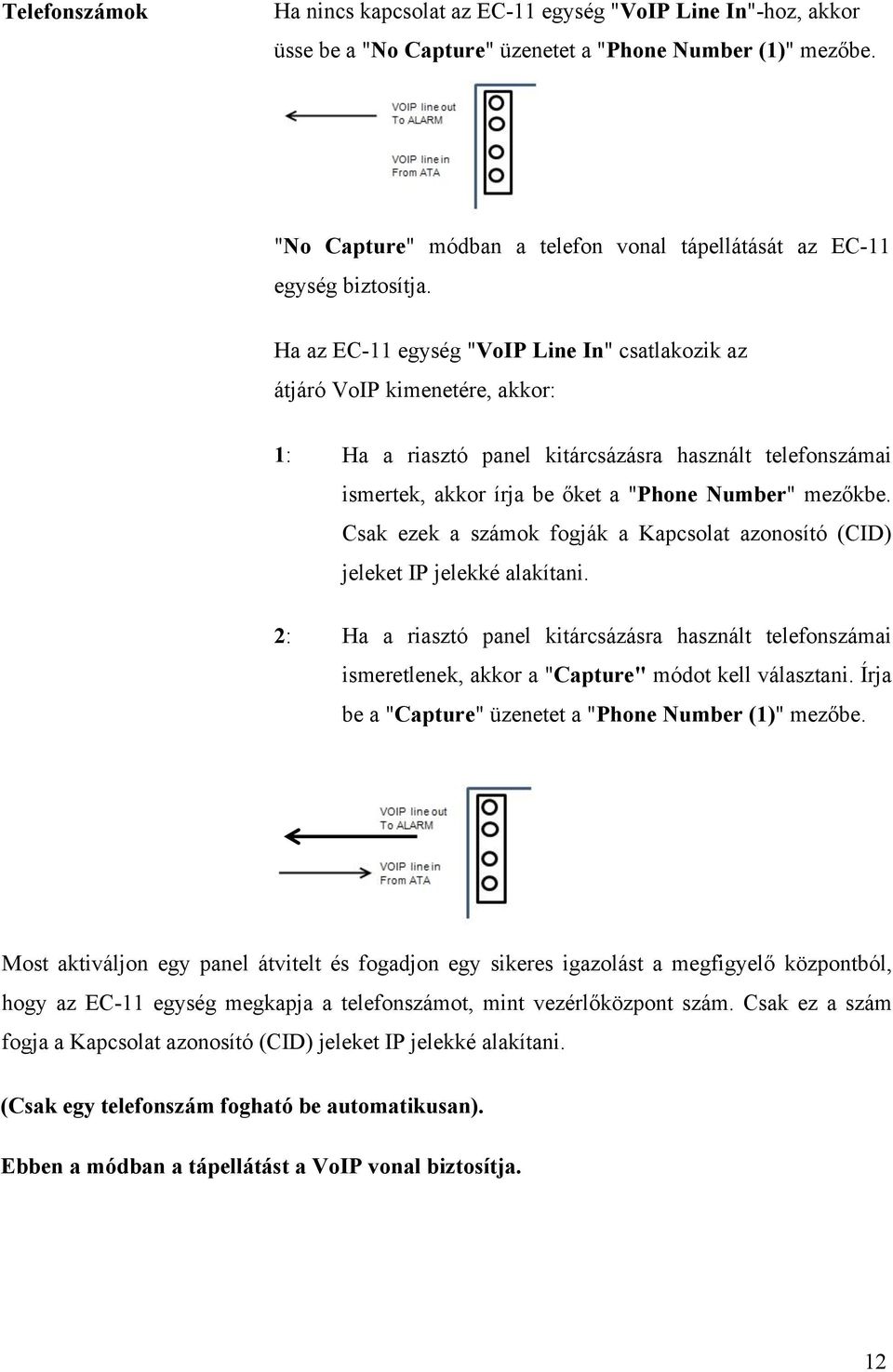 Ha az EC-11 egység "VoIP Line In" csatlakozik az átjáró VoIP kimenetére, akkor: 1: Ha a riasztó panel kitárcsázásra használt telefonszámai ismertek, akkor írja be őket a "Phone Number" mezőkbe.