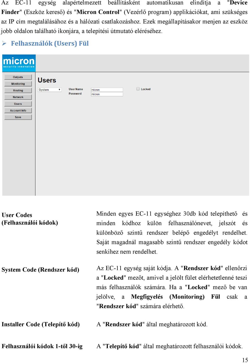 Felhasználók (Users) Fül User Codes (Felhasználói kódok) System Code (Rendszer kód) Minden egyes EC-11 egységhez 30db kód telepíthető és minden kódhoz külön felhasználónevet, jelszót és különböző