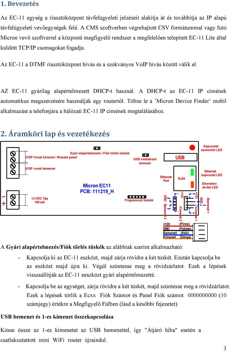 Az EC-11 a DTMF riasztóközpont hívás és a szokványos VoIP hívás között válik el. AZ EC-11 gyárilag alapértelmezett DHCP-t használ.