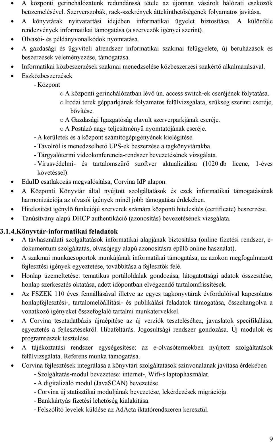 A gazdasági és ügyviteli alrendszer informatikai szakmai felügyelete, új beruházások és beszerzések véleményezése, támogatása.