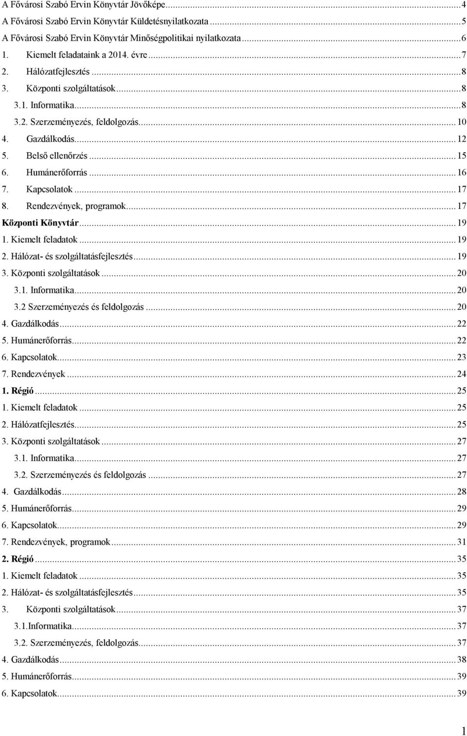 Kapcsolatok... 17 8. Rendezvények, programok... 17 Központi Könyvtár... 19 1. Kiemelt feladatok... 19 2. Hálózat- és szolgáltatásfejlesztés... 19 3. Központi szolgáltatások... 20 3.1. Informatika.