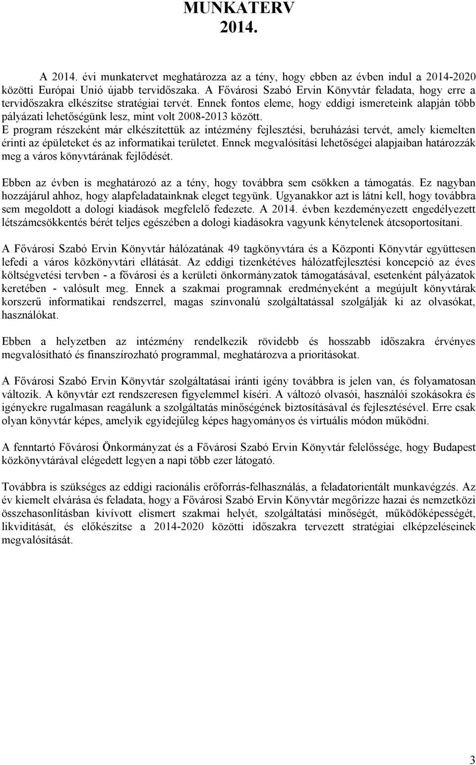 Ennek fontos eleme, hogy eddigi ismereteink alapján több pályázati lehetőségünk lesz, mint volt 2008-2013 között.