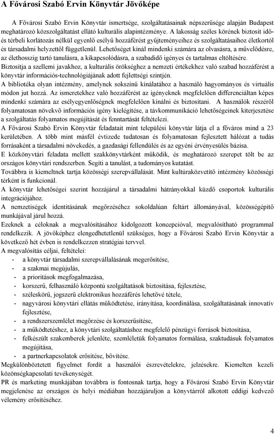 Lehetőséget kínál mindenki számára az olvasásra, a művelődésre, az élethosszig tartó tanulásra, a kikapcsolódásra, a szabadidő igényes és tartalmas eltöltésére.