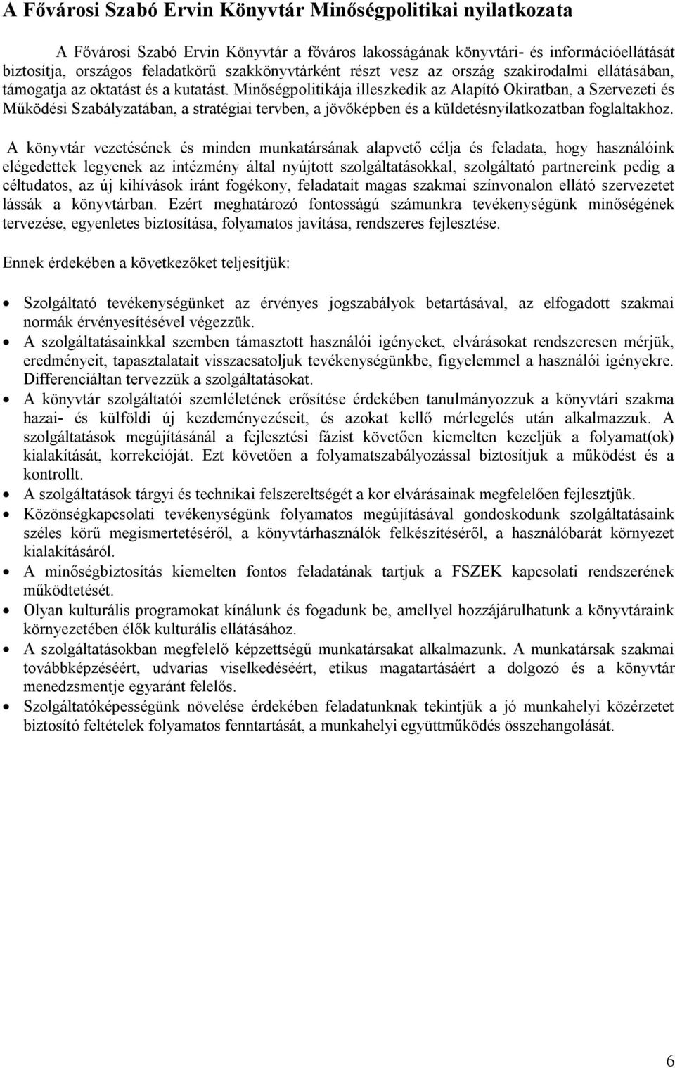 Minőségpolitikája illeszkedik az Alapító Okiratban, a Szervezeti és Működési Szabályzatában, a stratégiai tervben, a jövőképben és a küldetésnyilatkozatban foglaltakhoz.