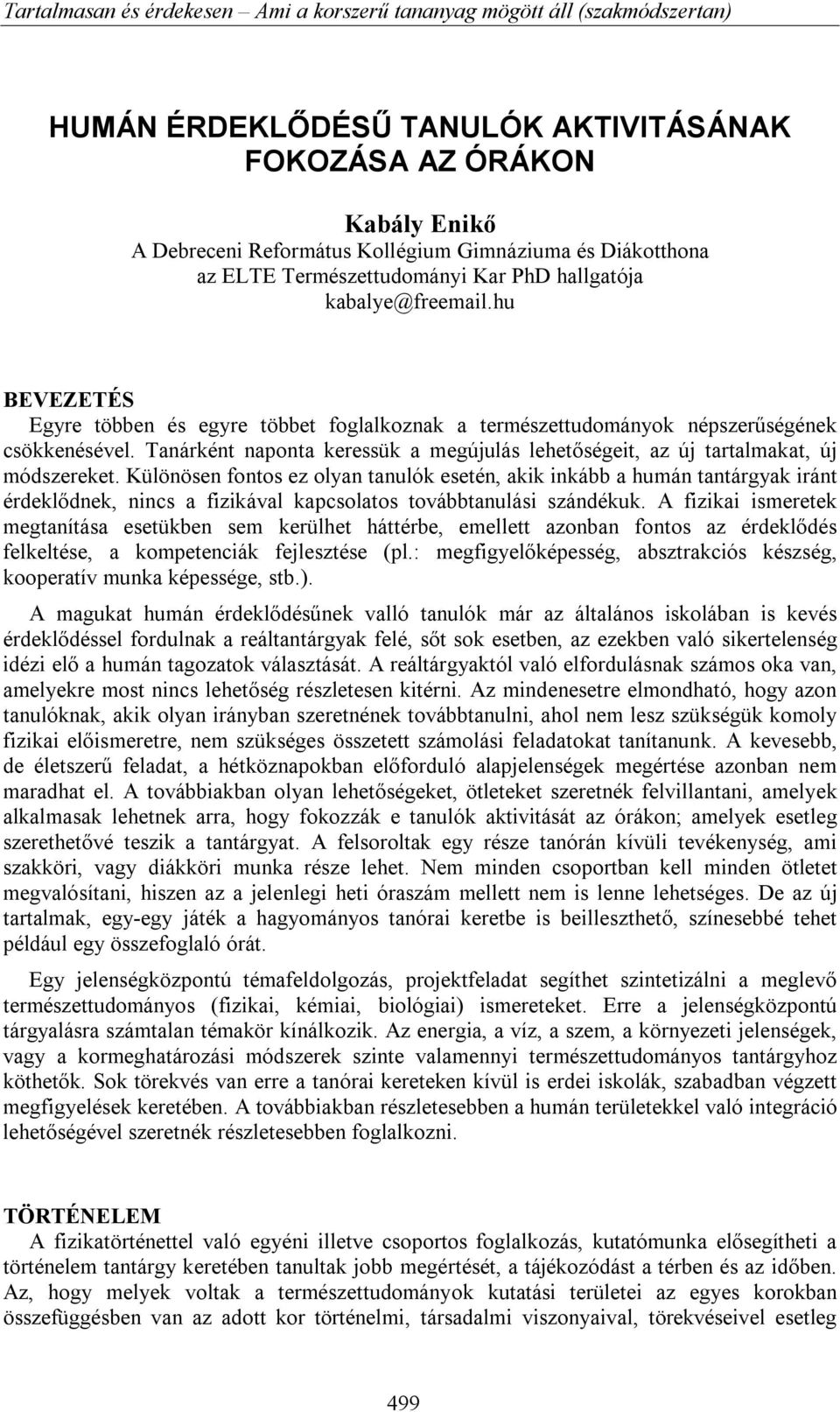 Különösen fontos ez olyan tanulók esetén, akik inkább a humán tantárgyak iránt érdeklődnek, nincs a fizikával kapcsolatos továbbtanulási szándékuk.