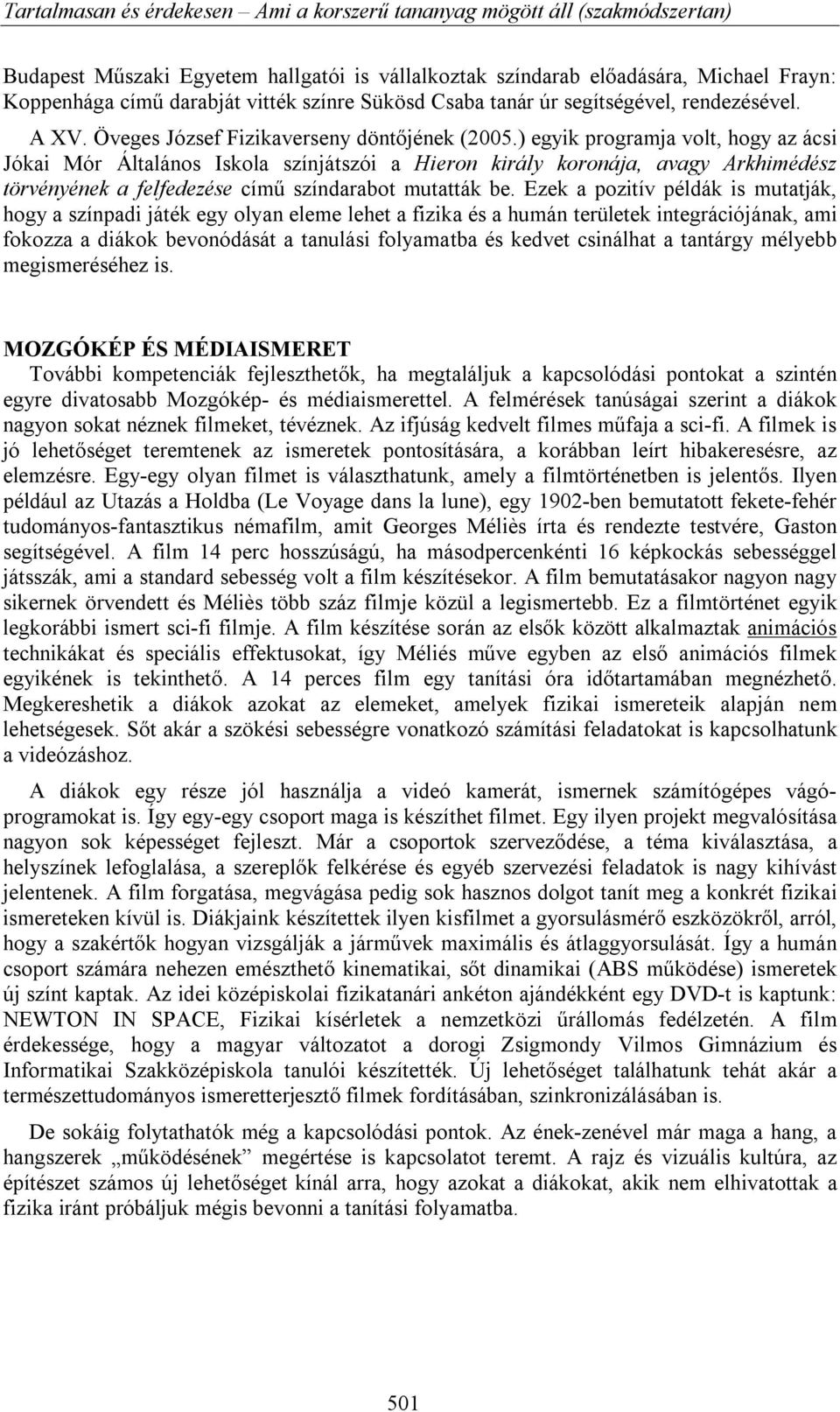 ) egyik programja volt, hogy az ácsi Jókai Mór Általános Iskola színjátszói a Hieron király koronája, avagy Arkhimédész törvényének a felfedezése című színdarabot mutatták be.