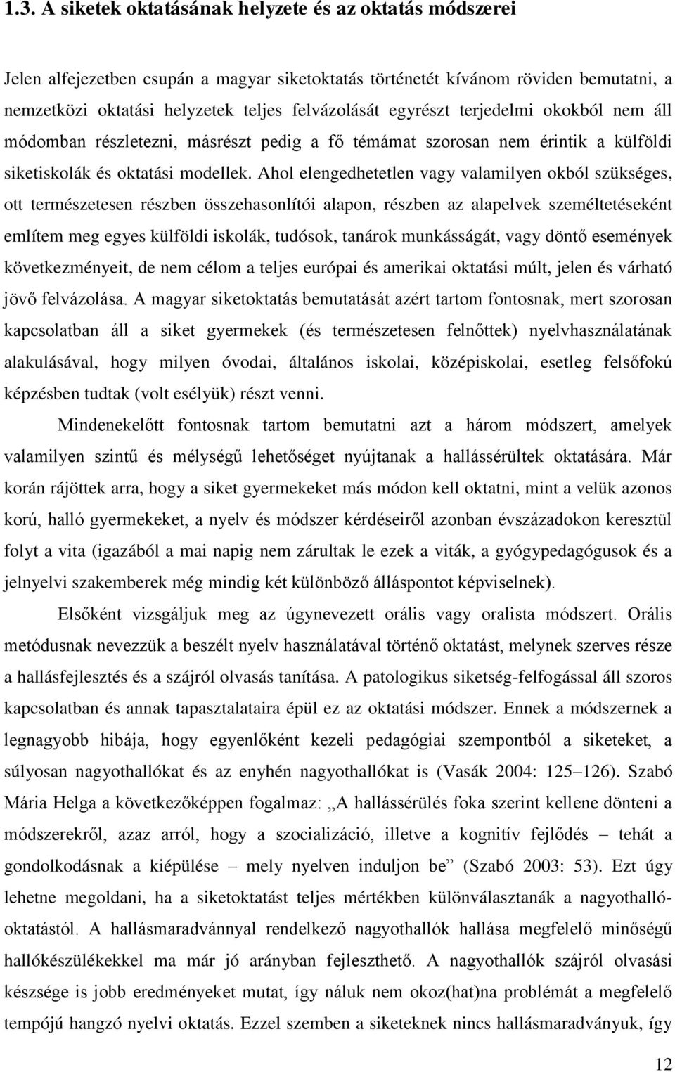 Ahol elengedhetetlen vagy valamilyen okból szükséges, ott természetesen részben összehasonlítói alapon, részben az alapelvek személtetéseként említem meg egyes külföldi iskolák, tudósok, tanárok