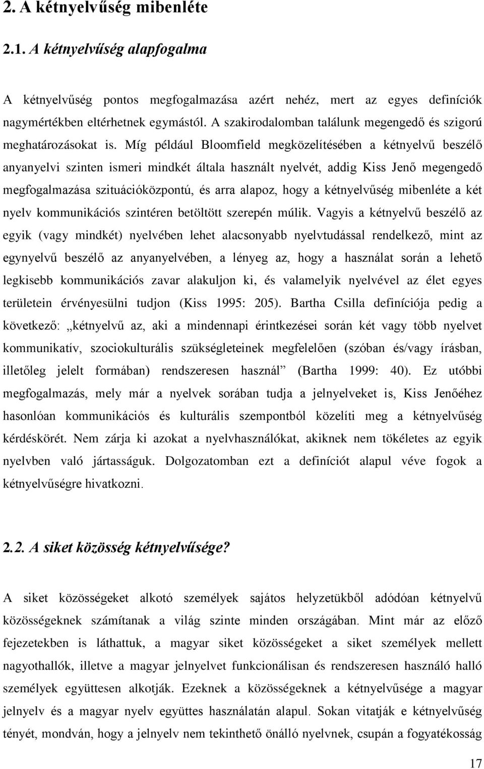 Míg például Bloomfield megközelítésében a kétnyelvű beszélő anyanyelvi szinten ismeri mindkét általa használt nyelvét, addig Kiss Jenő megengedő megfogalmazása szituációközpontú, és arra alapoz, hogy