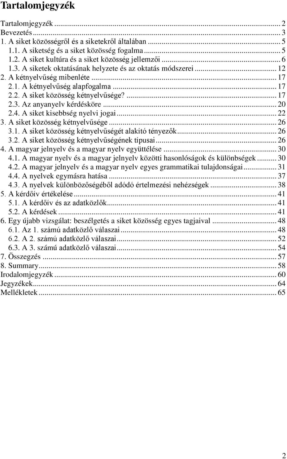 .. 20 2.4. A siket kisebbség nyelvi jogai... 22 3. A siket közösség kétnyelvűsége... 26 3.1. A siket közösség kétnyelvűségét alakító tényezők... 26 3.2. A siket közösség kétnyelvűségének típusai.