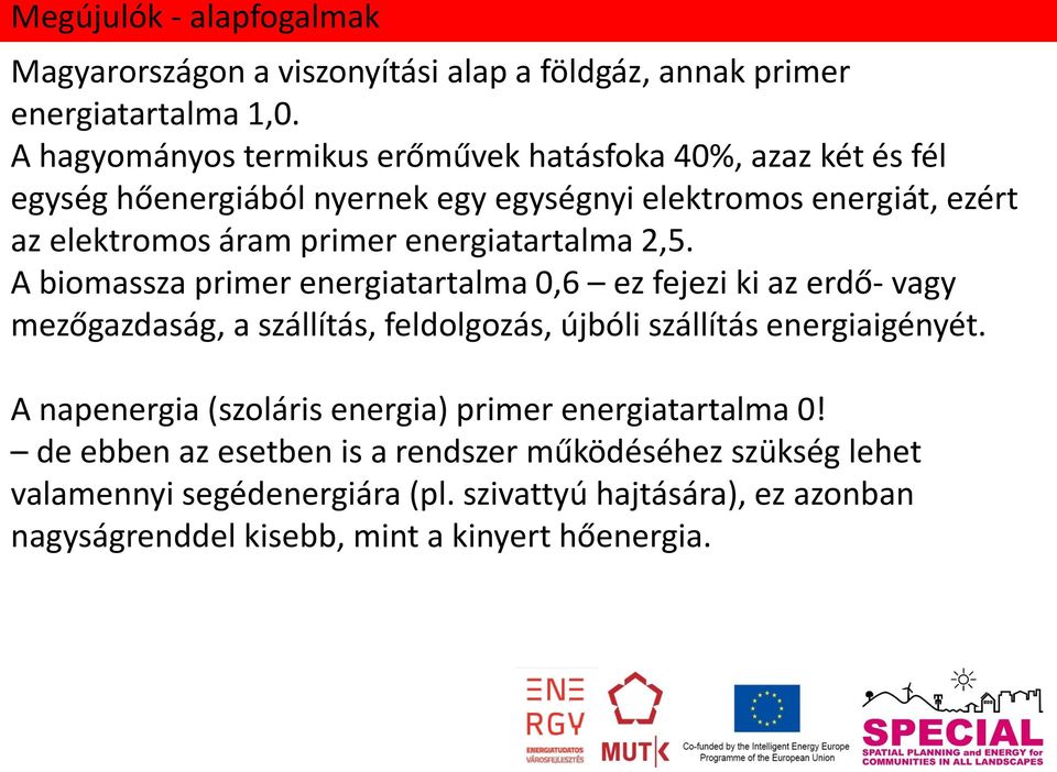 energiatartalma 2,5. A biomassza primer energiatartalma 0,6 ez fejezi ki az erdő- vagy mezőgazdaság, a szállítás, feldolgozás, újbóli szállítás energiaigényét.