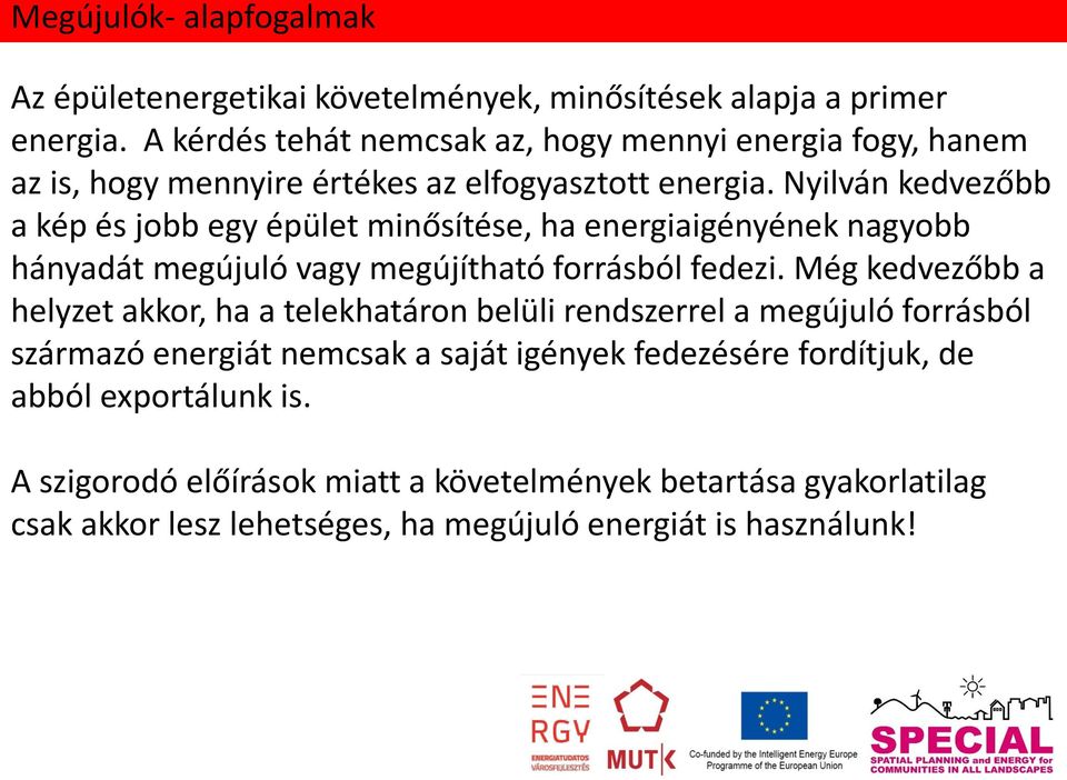 Nyilván kedvezőbb a kép és jobb egy épület minősítése, ha energiaigényének nagyobb hányadát megújuló vagy megújítható forrásból fedezi.