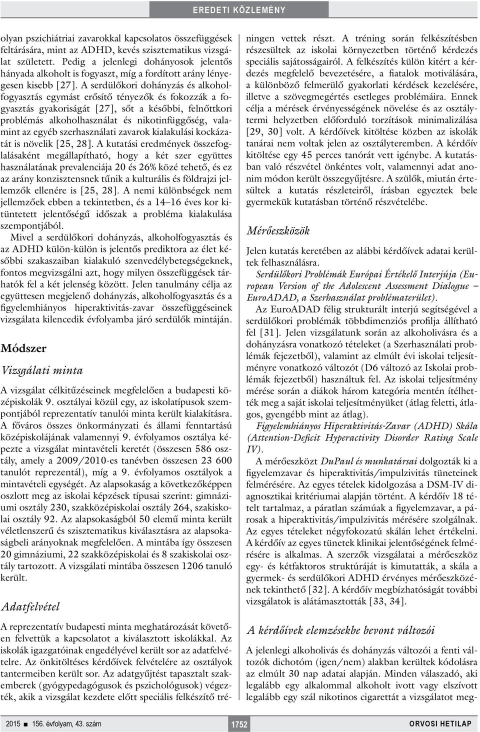 A serdülőkori dohányzás és alkoholfogyasztás egymást erősítő tényezők és fokozzák a fogyasztás gyakoriságát [27], sőt a későbbi, felnőttkori problémás alkoholhasználat és nikotinfüggőség, valamint az