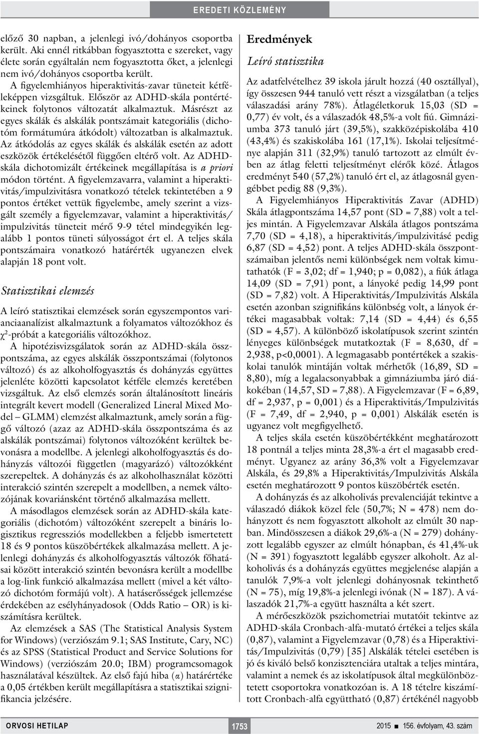 A figyelemhiányos hiperaktivitás-zavar tüneteit kétféleképpen vizsgáltuk. Először az ADHD-skála pontértékeinek folytonos változatát alkalmaztuk.