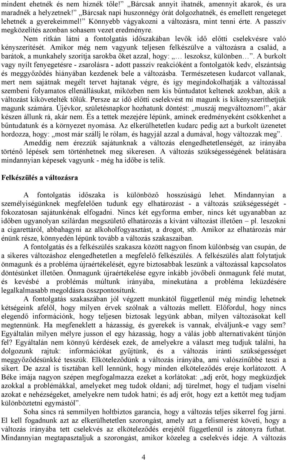 Amikor még nem vagyunk teljesen felkészülve a változásra a család, a barátok, a munkahely szorítja sarokba őket azzal, hogy: leszoksz, különben.