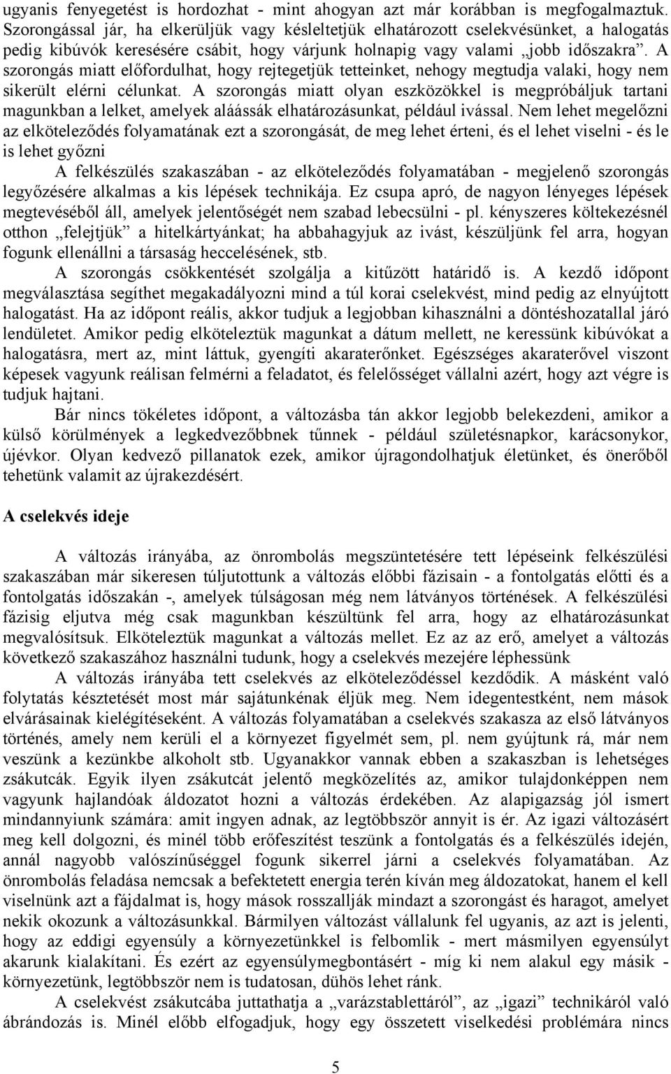 A szorongás miatt előfordulhat, hogy rejtegetjük tetteinket, nehogy megtudja valaki, hogy nem sikerült elérni célunkat.