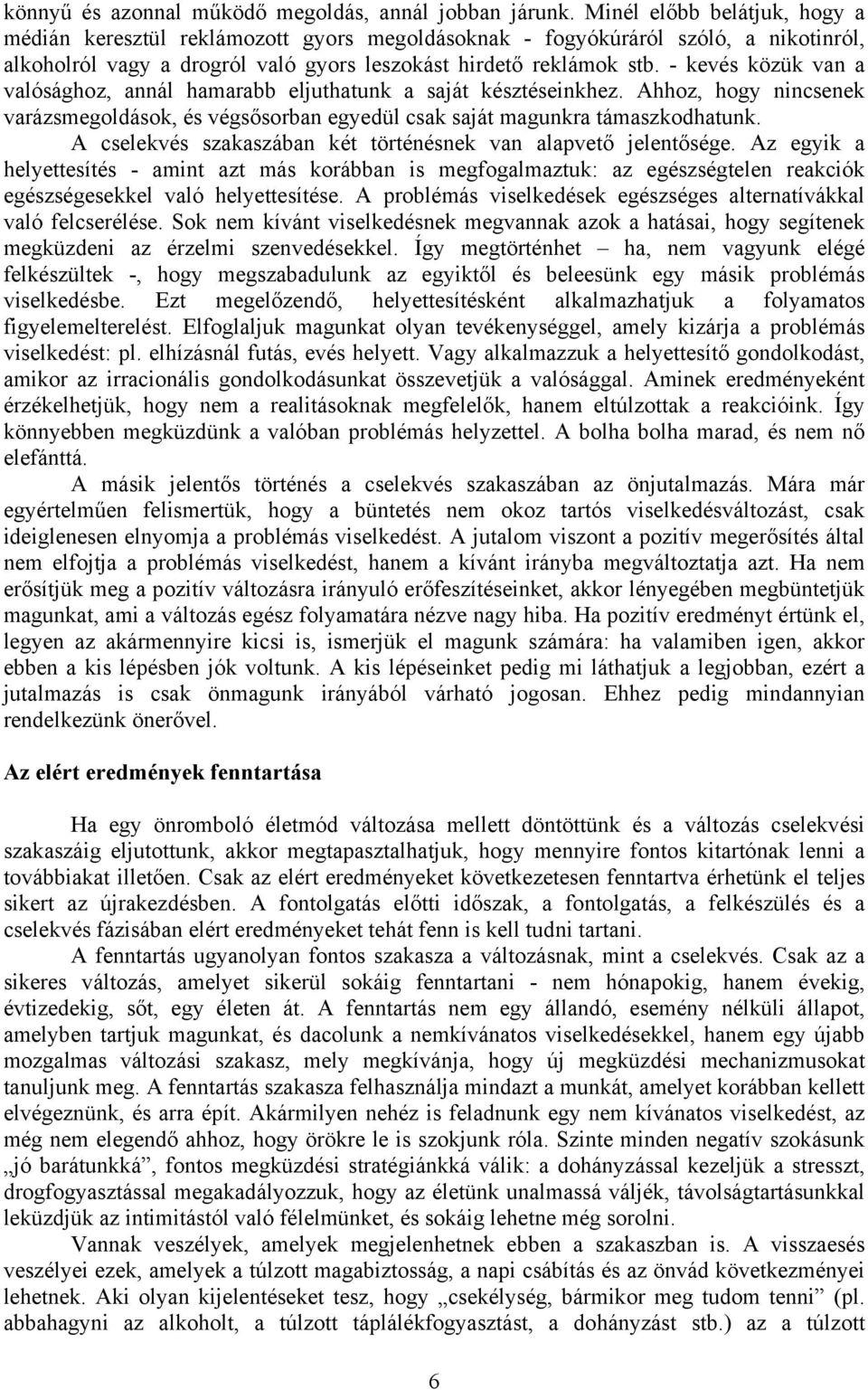 - kevés közük van a valósághoz, annál hamarabb eljuthatunk a saját késztéseinkhez. Ahhoz, hogy nincsenek varázsmegoldások, és végsősorban egyedül csak saját magunkra támaszkodhatunk.