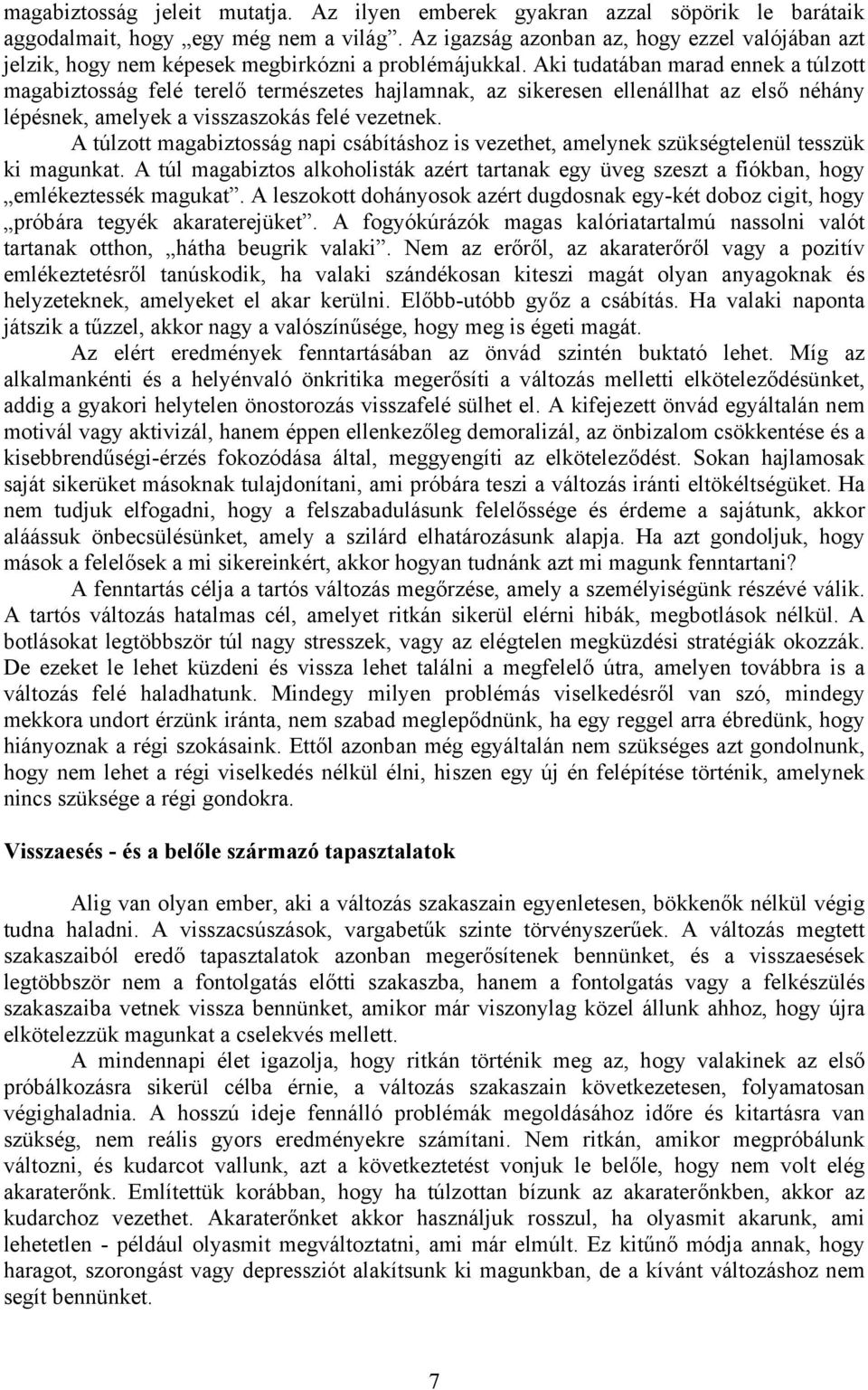 Aki tudatában marad ennek a túlzott magabiztosság felé terelő természetes hajlamnak, az sikeresen ellenállhat az első néhány lépésnek, amelyek a visszaszokás felé vezetnek.