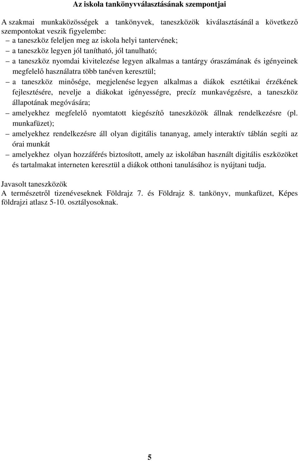 taneszköz minősége, megjelenése legyen alkalmas a diákok esztétikai érzékének fejlesztésére, nevelje a diákokat igényességre, precíz munkavégzésre, a taneszköz állapotának megóvására; amelyekhez