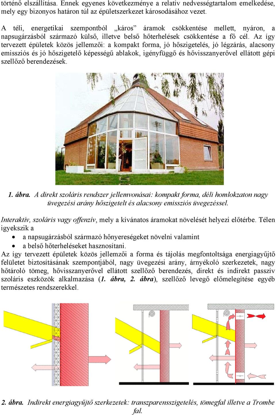 Az így tervezett épületek közös jellemzői: a kompakt forma, jó hőszigetelés, jó légzárás, alacsony emissziós és jó hőszigetelő képességű ablakok, igényfüggő és hővisszanyerővel ellátott gépi szellőző