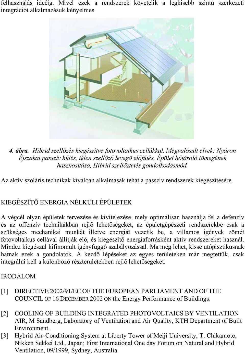 Az aktív szoláris technikák kiválóan alkalmasak tehát a passzív rendszerek kiegészítésére.