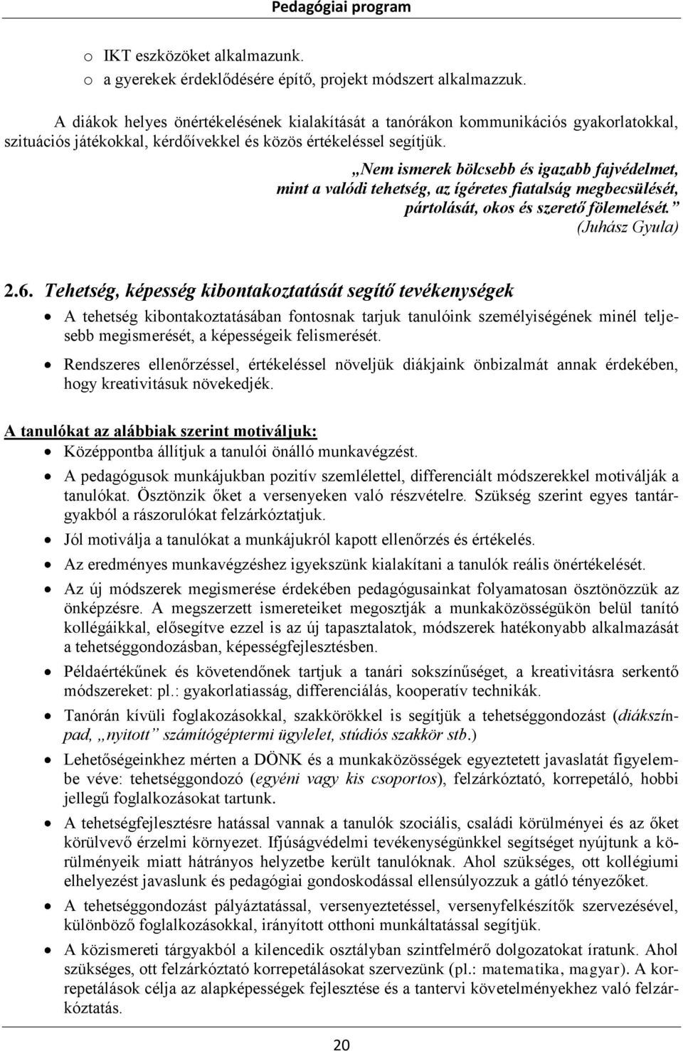 Nem ismerek bölcsebb és igazabb fajvédelmet, mint a valódi tehetség, az ígéretes fiatalság megbecsülését, pártolását, okos és szerető fölemelését. (Juhász Gyula) 2.6.