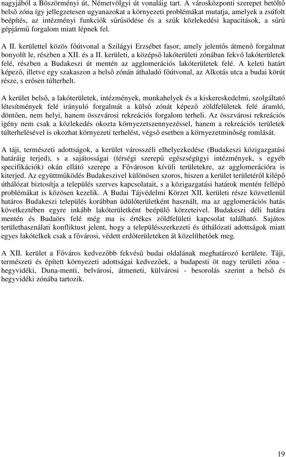 kapacitások, a sőrő gépjármő forgalom miatt lépnek fel. A II. kerülettel közös fıútvonal a Szilágyi Erzsébet fasor, amely jelentıs átmenı forgalmat bonyolít le, részben a XII. és a II.