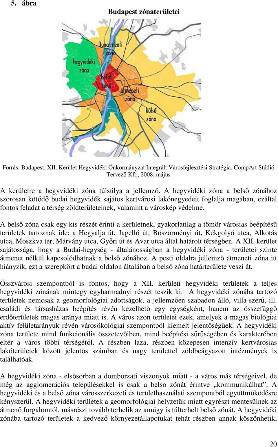 A hegyvidéki zóna a belsı zónához szorosan kötıdı budai hegyvidék sajátos kertvárosi lakónegyedeit foglalja magában, ezáltal fontos feladat a térség zöldterületeinek, valamint a városkép védelme.