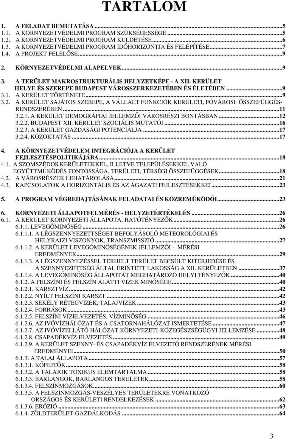 A KERÜLET TÖRTÉNETE...9 3.2. A KERÜLET SAJÁTOS SZEREPE, A VÁLLALT FUNKCIÓK KERÜLETI, FİVÁROSI ÖSSZEFÜGGÉS- RENDSZERÉBEN...11 3.2.1. A KERÜLET DEMOGRÁFIAI JELLEMZİI VÁROSRÉSZI BONTÁSBAN...12 3.2.2. BUDAPEST XII.