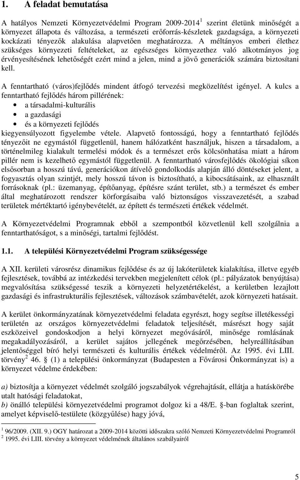 A méltányos emberi élethez szükséges környezeti feltételeket, az egészséges környezethez való alkotmányos jog érvényesítésének lehetıségét ezért mind a jelen, mind a jövı generációk számára