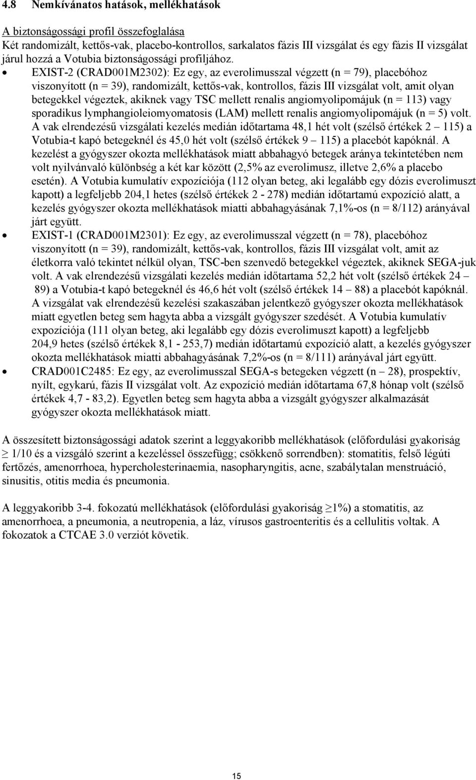 EXIST-2 (CRAD001M2302): Ez egy, az everolimusszal végzett (n = 79), placebóhoz viszonyított (n = 39), randomizált, kettős-vak, kontrollos, fázis III vizsgálat volt, amit olyan betegekkel végeztek,