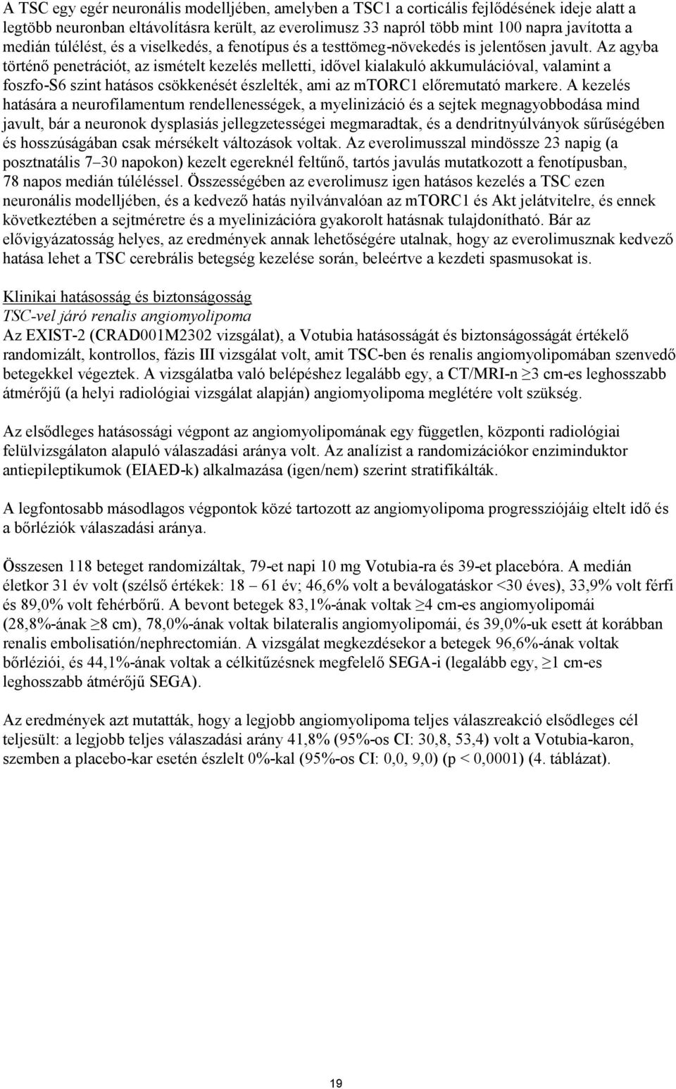 Az agyba történő penetrációt, az ismételt kezelés melletti, idővel kialakuló akkumulációval, valamint a foszfo-s6 szint hatásos csökkenését észlelték, ami az mtorc1 előremutató markere.